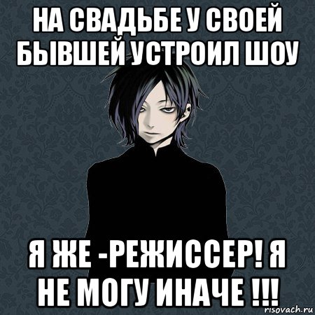 на свадьбе у своей бывшей устроил шоу я же -режиссер! я не могу иначе !!!