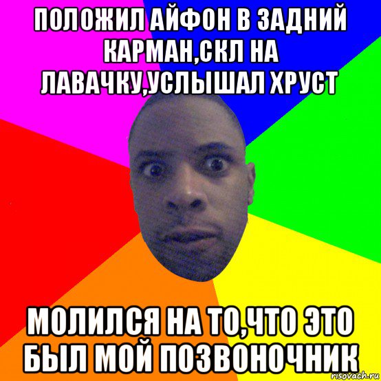 положил айфон в задний карман,скл на лавачку,услышал хруст молился на то,что это был мой позвоночник, Мем  Типичный Негр