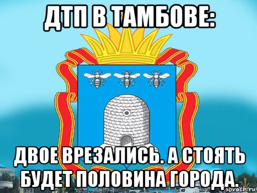 дтп в тамбове: двое врезались. а стоять будет половина города., Мем Типичный Тамбов