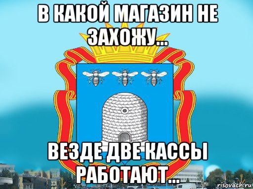 в какой магазин не захожу... везде две кассы работают..., Мем Типичный Тамбов