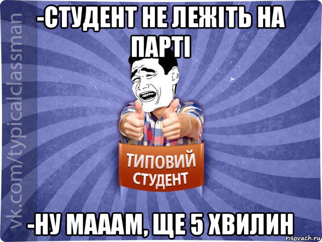 -студент не лежіть на парті -ну мааам, ще 5 хвилин, Мем Типовий студент