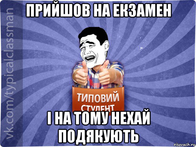 прийшов на екзамен і на тому нехай подякують, Мем Типовий студент