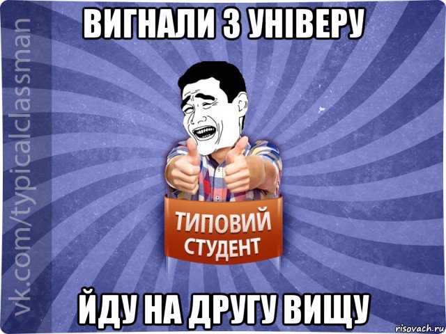 вигнали з універу йду на другу вищу, Мем Типовий студент