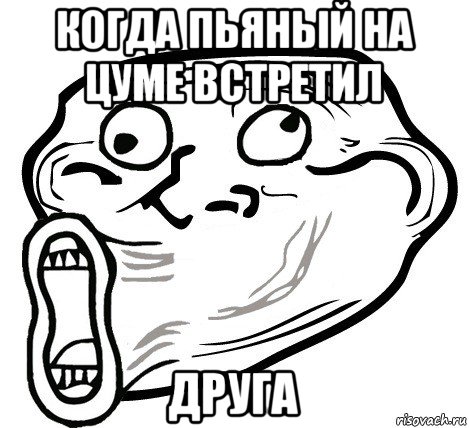 когда пьяный на цуме встретил друга, Мем  Trollface LOL