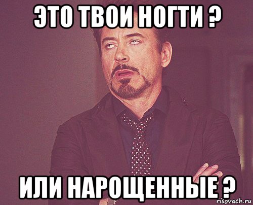 это твои ногти ? или нарощенные ?, Мем твое выражение лица