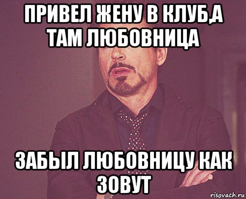 привел жену в клуб,а там любовница забыл любовницу как зовут, Мем твое выражение лица