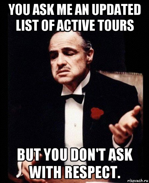 you ask me an updated list of active tours but you don't ask with respect., Мем ты делаешь это без уважения