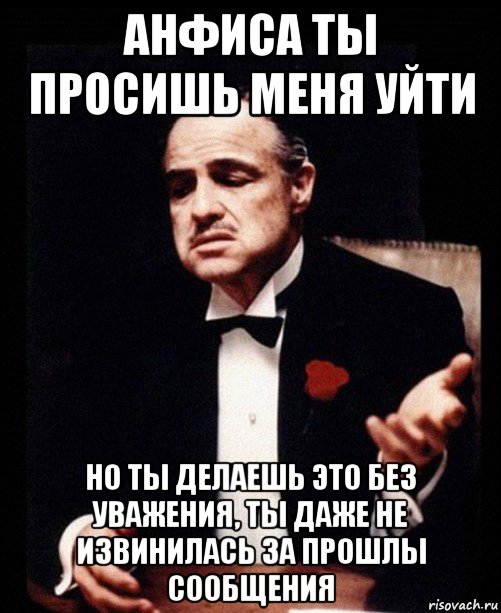 анфиса ты просишь меня уйти но ты делаешь это без уважения, ты даже не извинилась за прошлы сообщения, Мем ты делаешь это без уважения