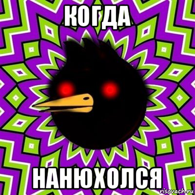 когда нанюхолся