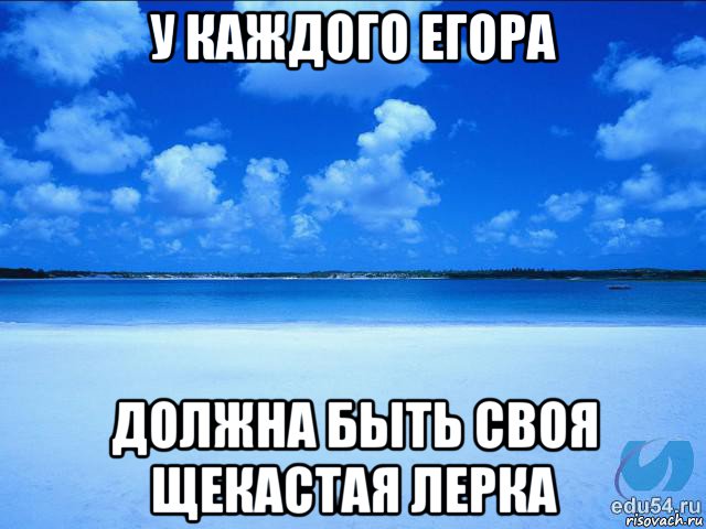 у каждого егора должна быть своя щекастая лерка, Мем у каждой Ксюши должен быть свой 