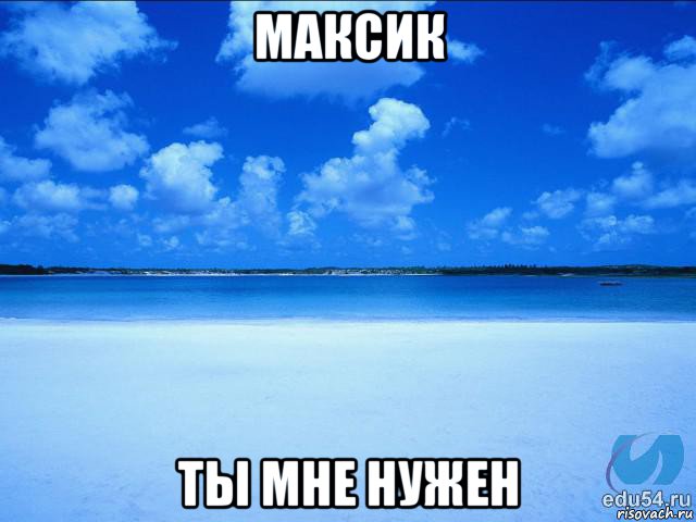 максик ты мне нужен, Мем у каждой Ксюши должен быть свой 