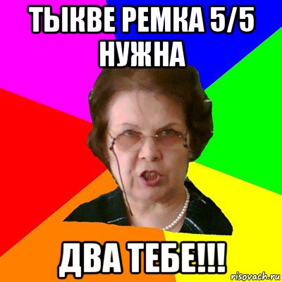 тыкве ремка 5/5 нужна два тебе!!!, Мем Типичная училка