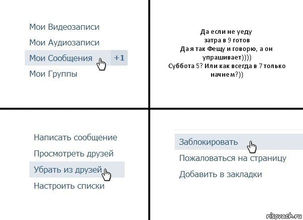 Да если не уеду
затра в 9 готов
Да я так Фещу и говорю, а он упрашивает))))
Суббота 5? Или как всегда в 7 только начнем?)), Комикс  Удалить из друзей