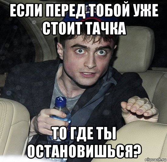 если перед тобой уже стоит тачка то где ты остановишься?, Мем Упоротый Гарри