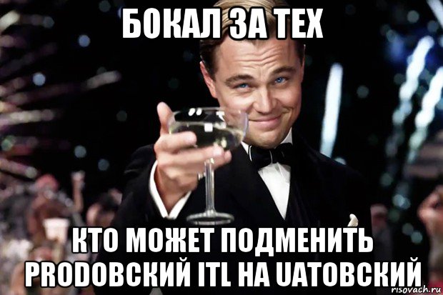 бокал за тех кто может подменить prodовский itl на uatовский, Мем Великий Гэтсби (бокал за тех)