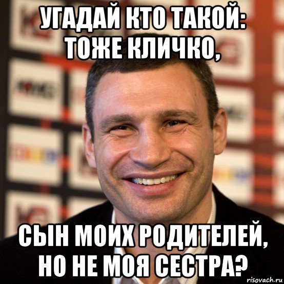 угадай кто такой: тоже кличко, сын моих родителей, но не моя сестра?, Мем  Виталий Кличко