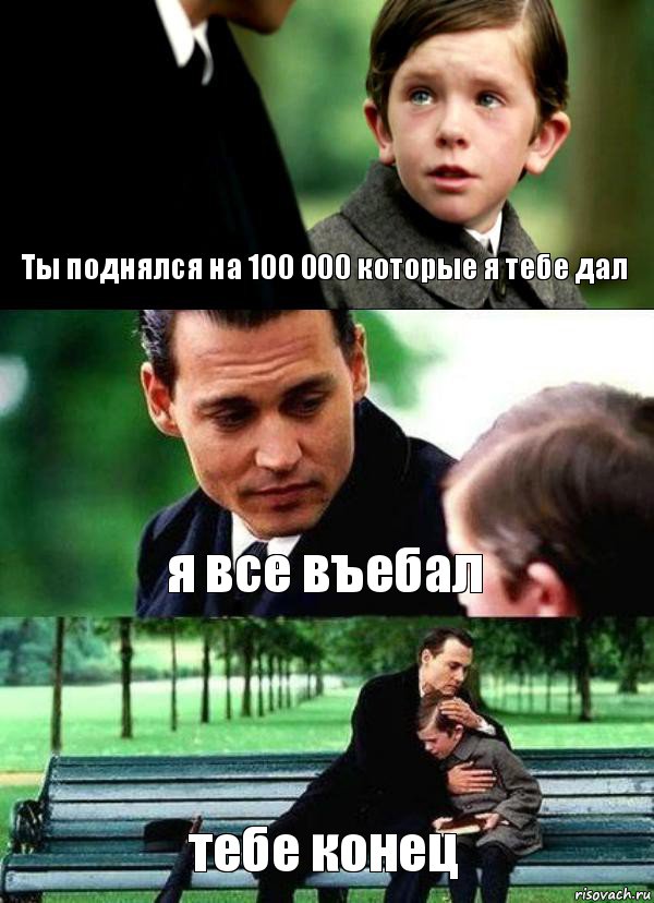 Ты поднялся на 100 000 которые я тебе дал я все въебал тебе конец