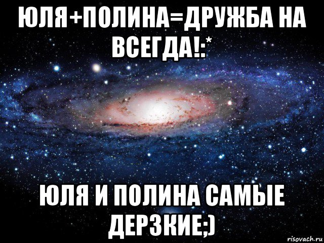 юля+полина=дружба на всегда!:* юля и полина самые дерзкие;), Мем Вселенная