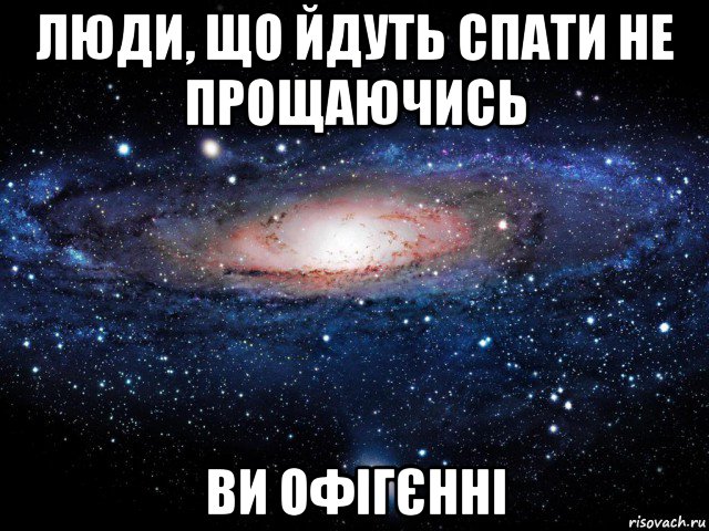 люди, що йдуть спати не прощаючись ви офігєнні, Мем Вселенная