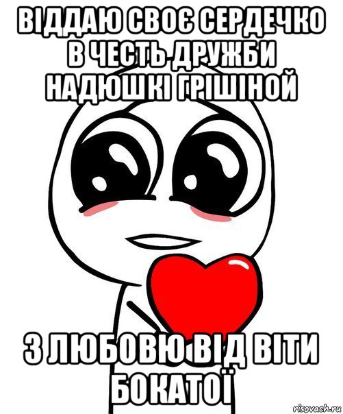 віддаю своє сердечко в честь дружби надюшкі грішіной з любовю від віти бокатої, Мем  Я тебя люблю