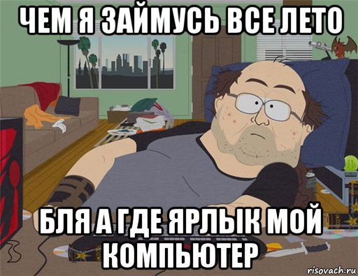 чем я займусь все лето бля а где ярлык мой компьютер, Мем   Задрот south park