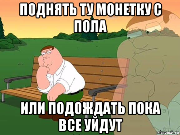 поднять ту монетку с пола или подождать пока все уйдут, Мем Задумчивый Гриффин