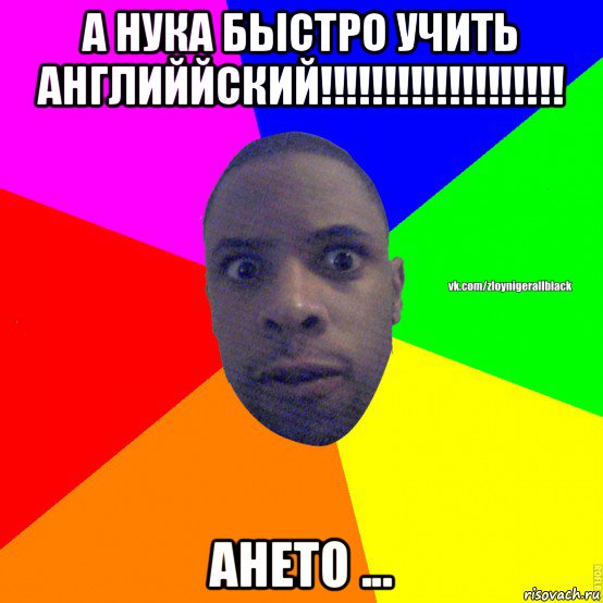 а нука быстро учить английйский!!!!!!!!!!!!!!!!!!! ането ..., Мем Злой нигер