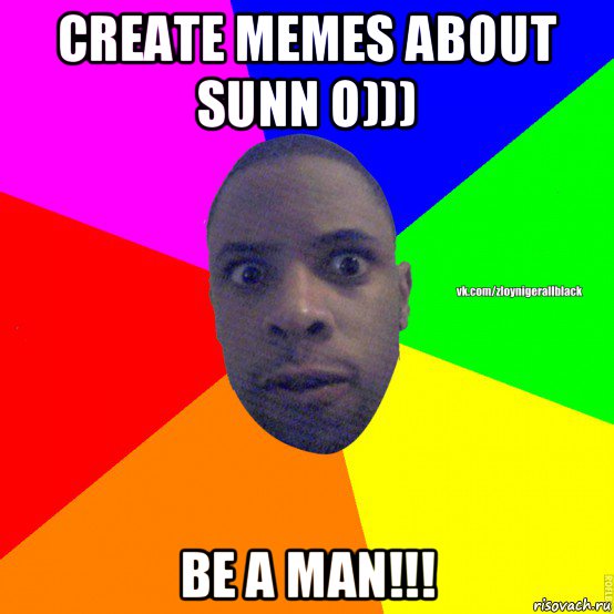 create memes about sunn o))) be a man!!!, Мем Злой нигер