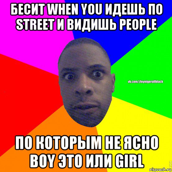 бесит when you идешь по street и видишь people по которым не ясно boy это или girl, Мем Злой нигер