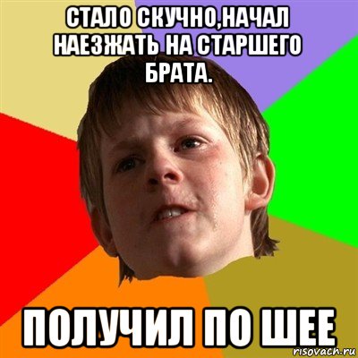 стало скучно,начал наезжать на старшего брата. получил по шее, Мем Злой школьник