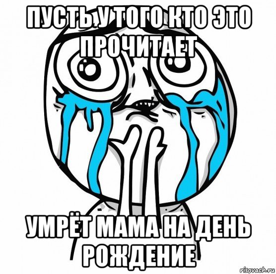 пусть у того кто это прочитает умрёт мама на день рождение, Мем 4563