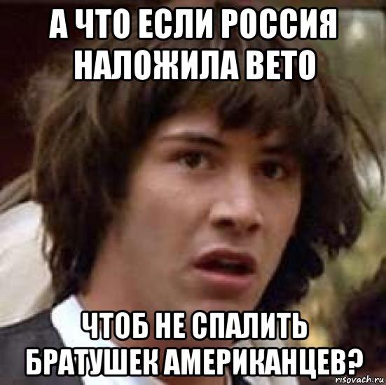 а что если россия наложила вето чтоб не спалить братушек американцев?, Мем А что если (Киану Ривз)