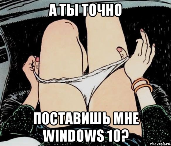 а ты точно поставишь мне windows 10?, Мем А ты точно