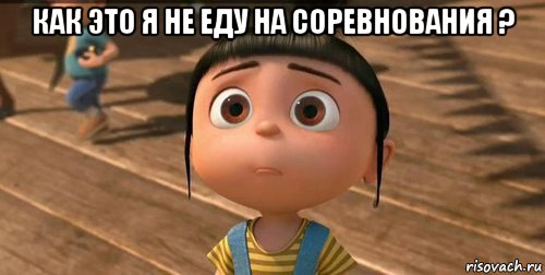 как это я не еду на соревнования ? , Мем    Агнес Грю