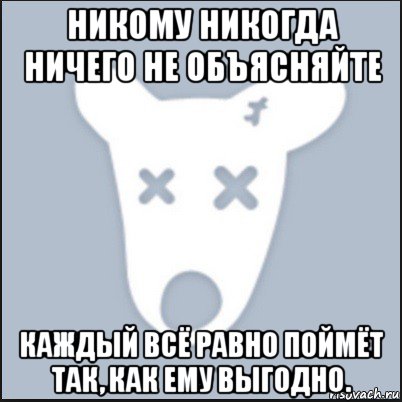 никому никогда ничего не объясняйте каждый всё равно поймёт так, как ему выгодно., Мем Ава удалённой страницы вк