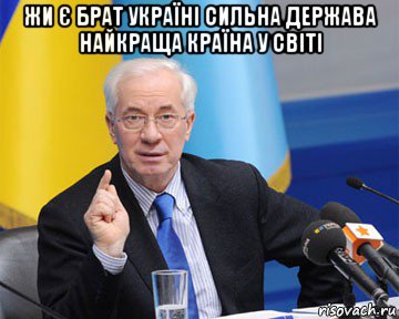 жи є брат україні сильна держава найкраща країна у світі , Мем азаров