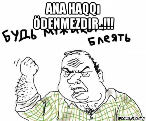 ana haqqı ödenmezdir..!!! , Мем блять