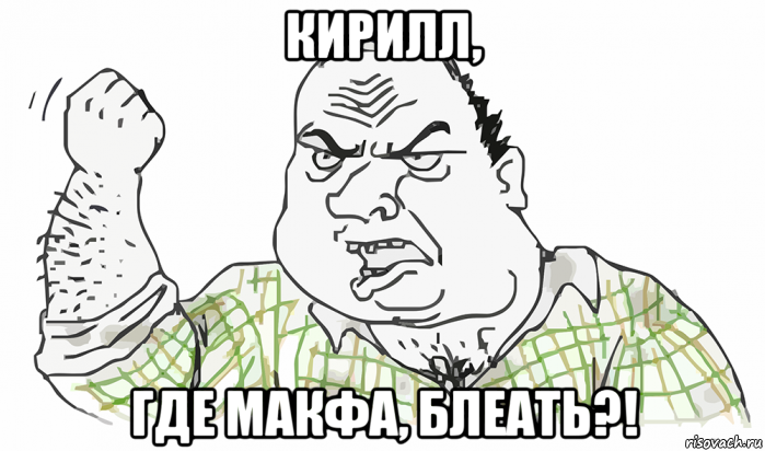 кирилл, где макфа, блеать?!, Мем Будь мужиком