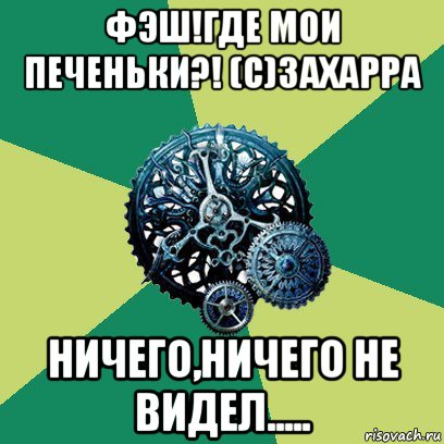 фэш!где мои печеньки?! (с)захарра ничего,ничего не видел....., Мем Часодеи