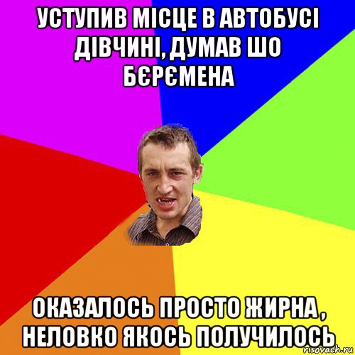 уступив місце в автобусі дівчині, думав шо бєрємена оказалось просто жирна , неловко якось получилось, Мем Чоткий паца