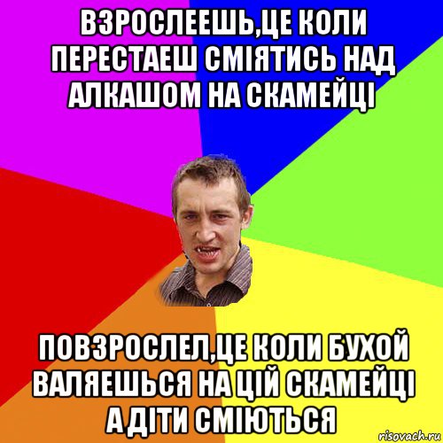 взрослеешь,це коли перестаеш сміятись над алкашом на скамейці повзрослел,це коли бухой валяешься на цій скамейці а діти сміються, Мем Чоткий паца