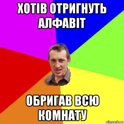 хотів отригнуть алфавіт обригав всю комнату, Мем Чоткий паца