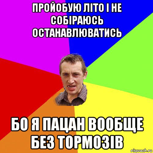 пройобую літо і не собіраюсь останавлюватись бо я пацан вообще без тормозів, Мем Чоткий паца