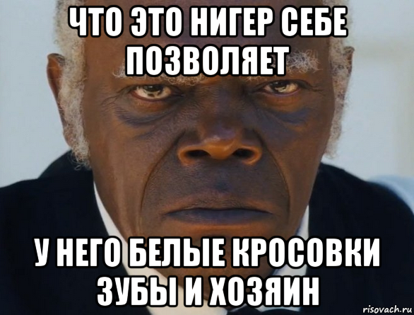 что это нигер себе позволяет у него белые кросовки зубы и хозяин, Мем   Что этот ниггер себе позволяет