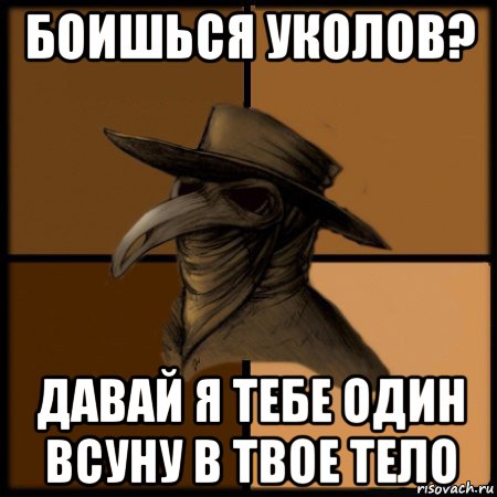 боишься уколов? давай я тебе один всуну в твое тело, Мем  Чума