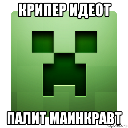 крипер идеот палит маинкравт, Мем Creeper