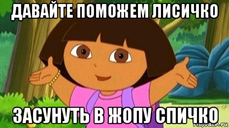 давайте поможем лисичко засунуть в жопу спичко, Мем Давайте поможем найти