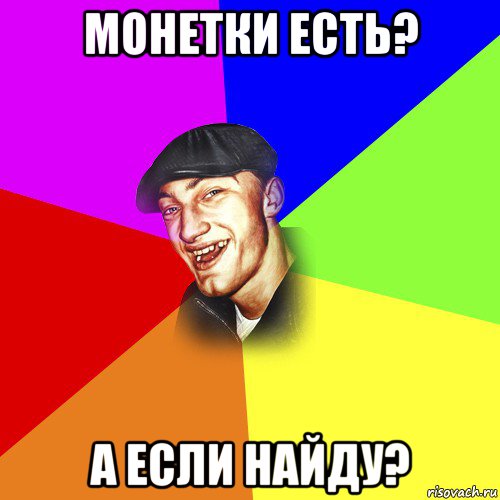 монетки есть? а если найду?, Мем ДЕРЗКИЙ БЫДЛОМЁТ