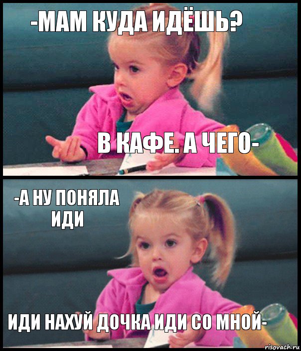 -Мам куда идёшь? в кафе. А чего- -А ну поняла иди Иди нахуй дочка иди со мной-, Комикс  Возмущающаяся девочка