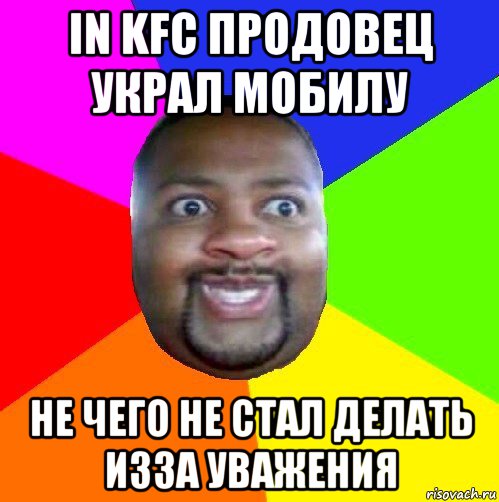 in kfc продовец украл мобилу не чего не стал делать изза уважения, Мем  Добрый Негр